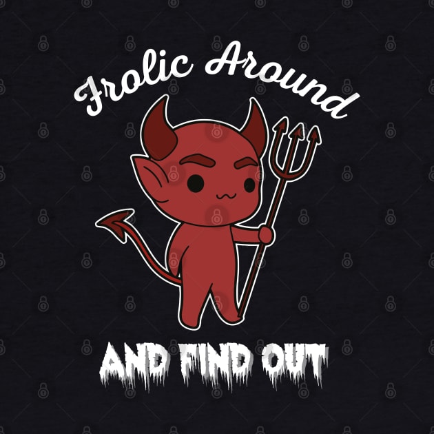 Frolic Around and Find Out by Curio Pop Relics